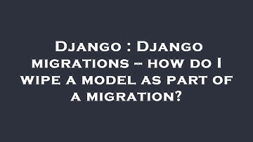 Django : Django migrations -- how do I wipe a model as part of a migration?