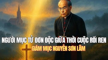 Giám mục Nguyễn Sơn Lâm – Người Giữ Lửa Đức Tin Giữa Thời Cuộc Nghiệt Ngã