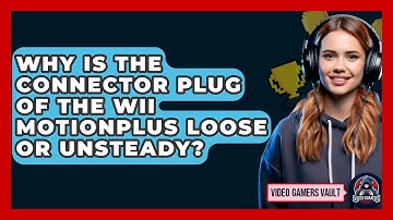 Why Is the Connector Plug of the Wii MotionPlus Loose or Unsteady? | Video Gamers Vault News