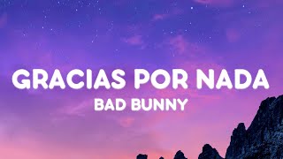 BAD BUNNY - GRACIAS POR NADA (Letra/Lyrics) | nadie sabe lo que va a pasar mañana