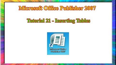 Microsoft Publisher 2007 - how to insert tables in publisher
