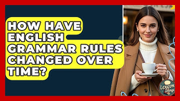 How Have English Grammar Rules Changed Over Time? - Lexicon Lounge