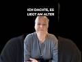 Ich dachte, es liegt am Alter…