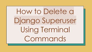 How to Delete a Django Superuser Using Terminal Commands