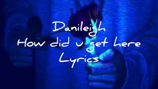 Danileigh-How did u get here(Lyrics)