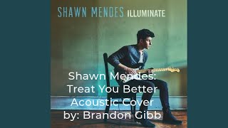 Shawn Mendes: Treat You Better  { illuminate acoustic cover } by: Brandon Gibb