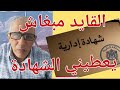 القايد كيرفض يعطيني الشهادة الادارية اشنو خصني ندير