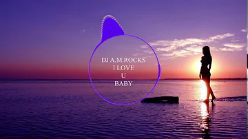 DJ A M ROCKS - I LOVE U BABY OFFICIAL REMIX