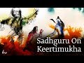 Sadhguru On Keertimukha - The Glorious Face