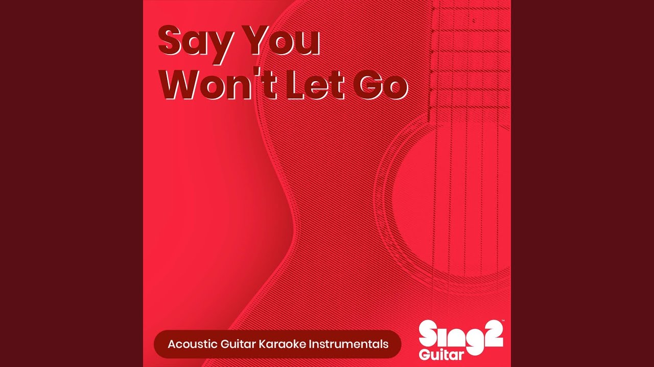 Say You Won't Let Go (Higher Key) [Originally Performed By James Arthur]