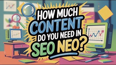 How Much Content Do You Need In SEO Neo?
