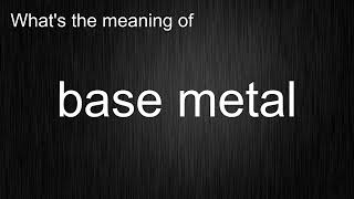 What's the meaning of "base metal", How to pronounce base metal?