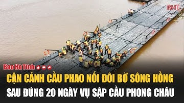 Cận cảnh cầu phao nối đôi bờ sông Hồng sau đúng 20 ngày vụ sập cầu Phong Châu