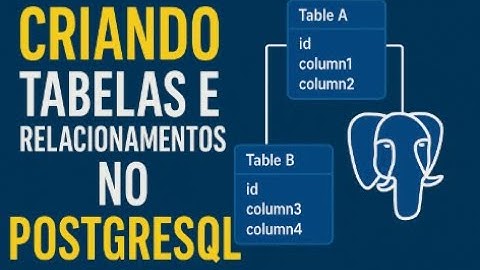 Criando Tabelas e Relacionamentos no PostgreSQL