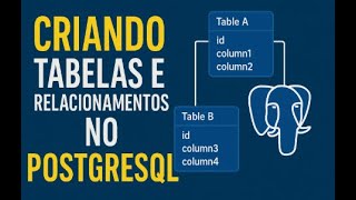 Criando Tabelas e Relacionamentos no PostgreSQL
