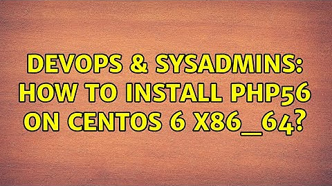 DevOps & SysAdmins: How to install php56 on CentOS 6 x86_64? (3 Solutions!!)