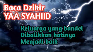 DZIKIR YAA SYAHIID || AGAR KELUARGA YANG BANDEL MENJADI BAIK