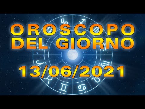 Oroscopo del Giorno Domenica 13 Giugno 2021!
