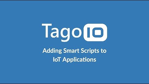 Webinar: Adding smart scripts to IoT applications using TagoIO