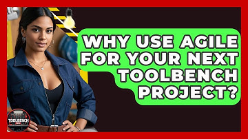 Why Use Agile For Your Next ToolBench Project? - ToolBench Pros