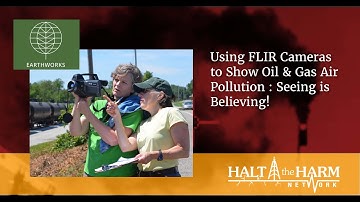 Seeing is believing: Using FLIR Cameras to Show Oil & Gas Air Pollution