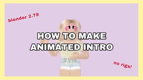 HOW TO MAKE ROBLOX ANIMATED GFX INTRO STEP BY STEP *DETAILED* | BLENDER 2.79 | NO RIGS
