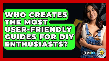 Who Creates the Most User-Friendly Guides for DIY Enthusiasts? - LearnToDIY360.com