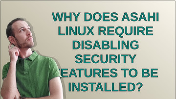 Why does Asahi Linux require disabling security features to be installed?