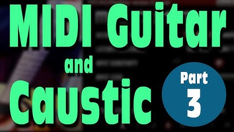 Part 3: MIDI Guitar & Caustic Tutorial (Layers & Splits)