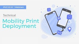 Mobility Print Deployment | Technical Webinar