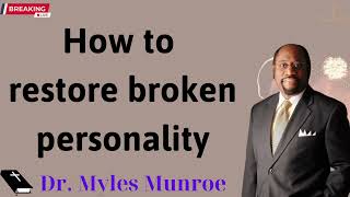 How to restore broken personality - Dr. Myles Munroe 2024