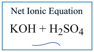 How to Write the Net Ionic Equation for KOH + H2SO4 = K2SO4 + H2O