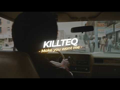 KILLTEQ - Make you want me