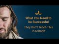 What you need to be Successful - They don't teach this in school!
