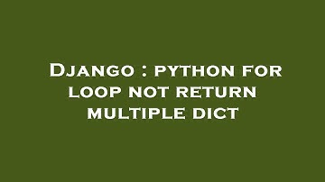 Django : python for loop not return multiple dict