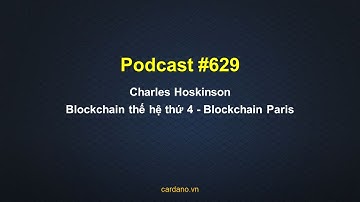 Podcast #629 - Charles Hoskinson - Blockchain thế hệ thứ 4 - Blockchain Paris