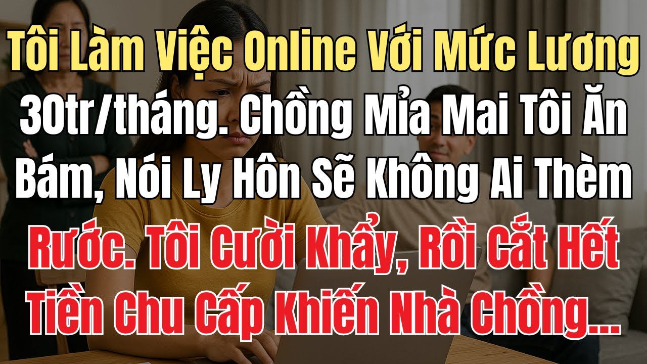 Tôi Làm Việc Online Với Mức Lương 30tr/tháng. Mẹ Chồng Mỉa Mai Tôi Chỉ Ở Nhà Ăn Bám, Tôi Lập Tức Làm