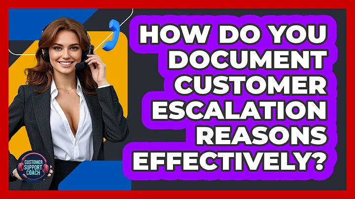 How Do You Document Customer Escalation Reasons Effectively? - Customer Support Coach