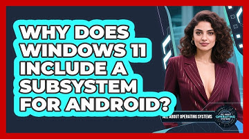 Why Does Windows 11 Include A Subsystem For Android? - All About Operating Systems