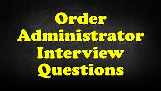 Order Administrator Interview Questions