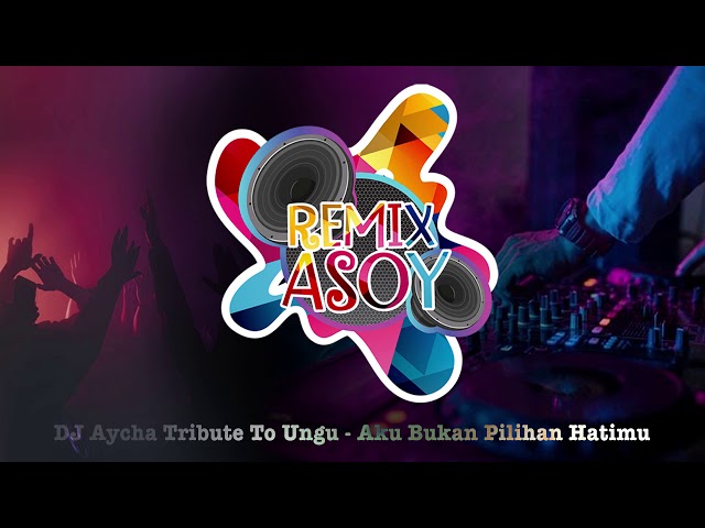 DJ Aycha tribute to UNGU - Aku Bukan Pilihan Hatimu class=