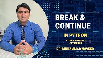 Break & Continue in Python | Python Series Part 10 | Lecture 405 | Dr. Muhammad Naveed