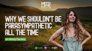 Why We Shouldn't Be Parasympathetic All The Time w/ Mandy Flanders | Mitolife Radio Ep. #159