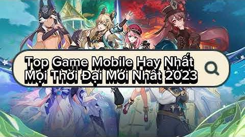 Top game mobile hay nhất mọi thời đại