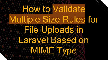How to Validate Multiple Size Rules for File Uploads in Laravel Based on MIME Type