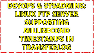 DevOps & SysAdmins: Linux ftp server supporting millisecond timestamps in transferlog