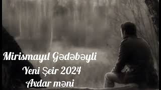 Mirismayıl Gədəbəyli Yeni Şeir 2024 Axdar məni
