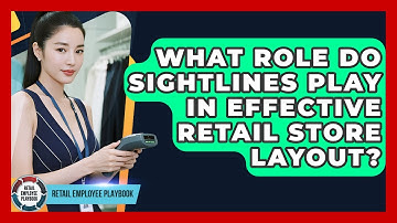 What Role Do Sightlines Play In Effective Retail Store Layout? - Retail Employee Playbook