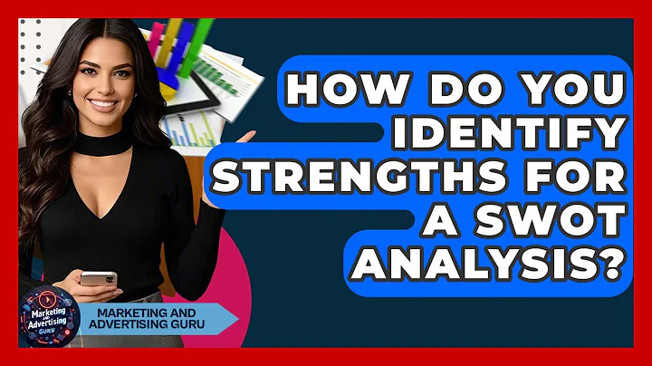 How Do You Identify Strengths For A SWOT Analysis? - Marketing and Advertising Guru