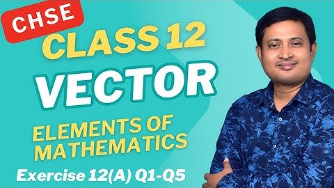 Vectors Class 12 | Elements of Mathematics Exercise 12(A) Q1–Q5 Solutions | CHSE Board|Part -1